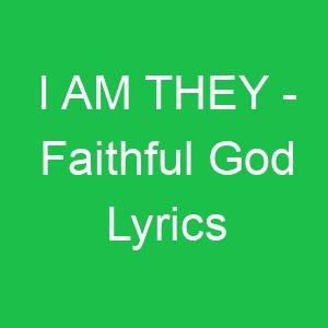 I AM THEY Faithful God Lyrics