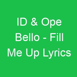 ID & Ope Bello Fill Me Up Lyrics