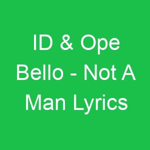ID & Ope Bello Not A Man Lyrics