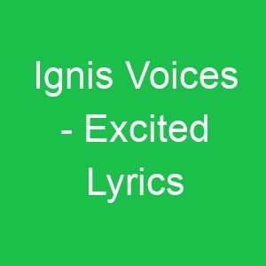 Ignis Voices Excited Lyrics
