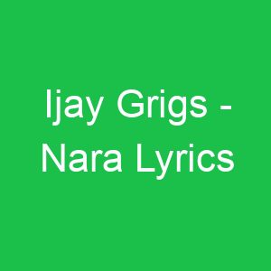 Ijay Grigs Nara Lyrics
