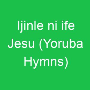 Ijinle ni ife Jesu (Yoruba Hymns)