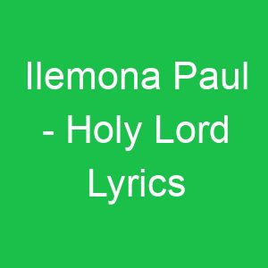 Ilemona Paul Holy Lord Lyrics