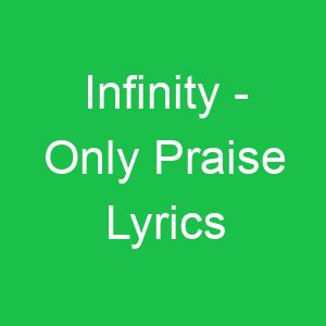 Infinity Only Praise Lyrics