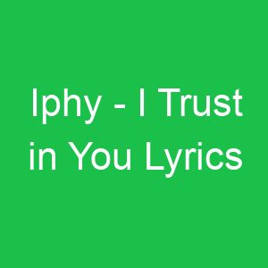 Iphy I Trust in You Lyrics