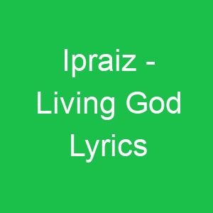 Ipraiz Living God Lyrics