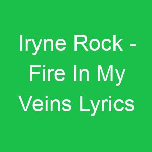 Iryne Rock Fire In My Veins Lyrics