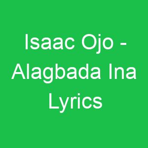 Isaac Ojo Alagbada Ina Lyrics