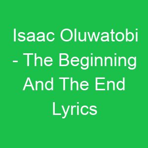 Isaac Oluwatobi The Beginning And The End Lyrics