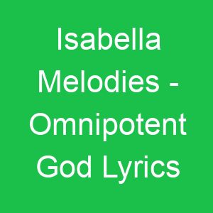 Isabella Melodies Omnipotent God Lyrics