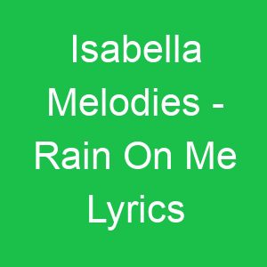 Isabella Melodies Rain On Me Lyrics