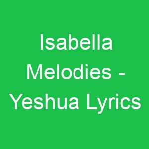 Isabella Melodies Yeshua Lyrics