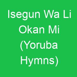 Isegun Wa Li Okan Mi (Yoruba Hymns)
