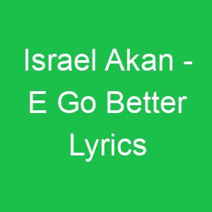 Israel Akan E Go Better Lyrics