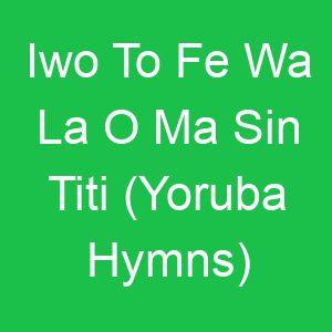 Iwo To Fe Wa La O Ma Sin Titi (Yoruba Hymns)