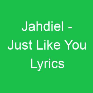 Jahdiel Just Like You Lyrics