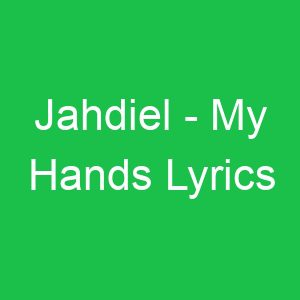 Jahdiel My Hands Lyrics