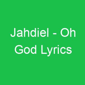 Jahdiel Oh God Lyrics