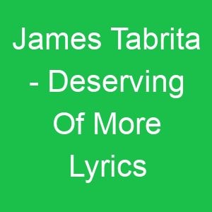 James Tabrita Deserving Of More Lyrics