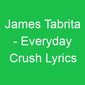 James Tabrita Everyday Crush Lyrics