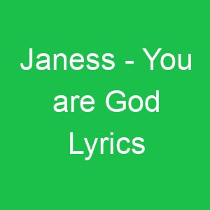Janess You are God Lyrics