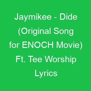 Jaymikee Dide (Original Song for ENOCH Movie) Ft Tee Worship Lyrics