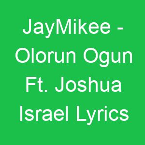 JayMikee Olorun Ogun Ft Joshua Israel Lyrics