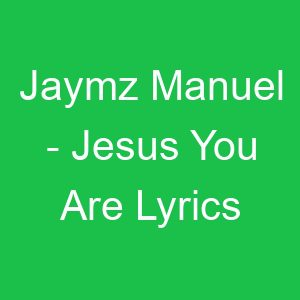 Jaymz Manuel Jesus You Are Lyrics