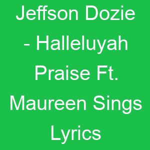 Jeffson Dozie Halleluyah Praise Ft Maureen Sings Lyrics