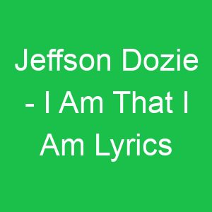 Jeffson Dozie I Am That I Am Lyrics