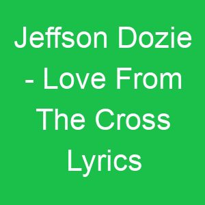 Jeffson Dozie Love From The Cross Lyrics
