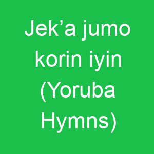 Jek’a jumo korin iyin (Yoruba Hymns)