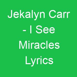 Jekalyn Carr I See Miracles Lyrics