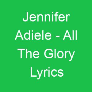 Jennifer Adiele All The Glory Lyrics