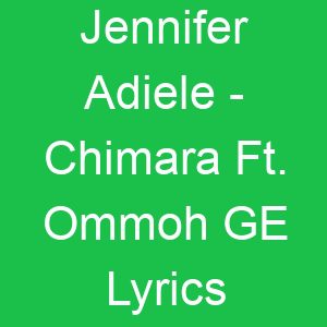 Jennifer Adiele Chimara Ft Ommoh GE Lyrics