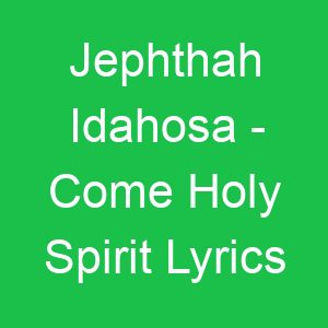 Jephthah Idahosa Come Holy Spirit Lyrics