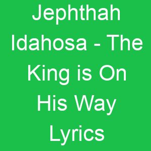 Jephthah Idahosa The King is On His Way Lyrics