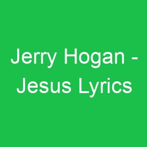 Jerry Hogan Jesus Lyrics