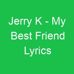 Jerry K My Best Friend Lyrics