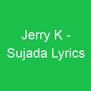 Jerry K Sujada Lyrics