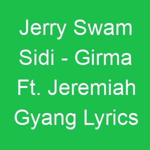 Jerry Swam Sidi Girma Ft Jeremiah Gyang Lyrics