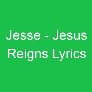 Jesse Jesus Reigns Lyrics