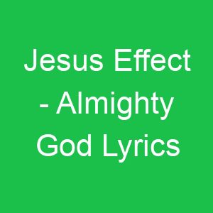 Jesus Effect Almighty God Lyrics
