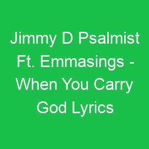 Jimmy D Psalmist Ft Emmasings When You Carry God Lyrics