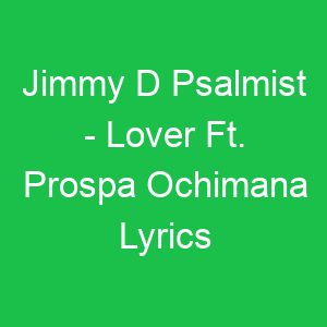 Jimmy D Psalmist Lover Ft Prospa Ochimana Lyrics