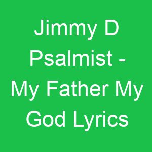 Jimmy D Psalmist My Father My God Lyrics