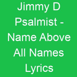 Jimmy D Psalmist Name Above All Names Lyrics