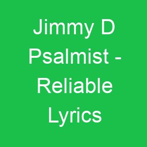 Jimmy D Psalmist Reliable Lyrics