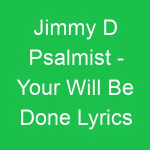 Jimmy D Psalmist Your Will Be Done Lyrics
