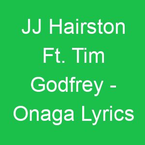 JJ Hairston Ft Tim Godfrey Onaga Lyrics